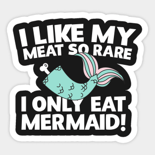 I Like My Meat So Rare I Only Eat Mermaid! Sticker